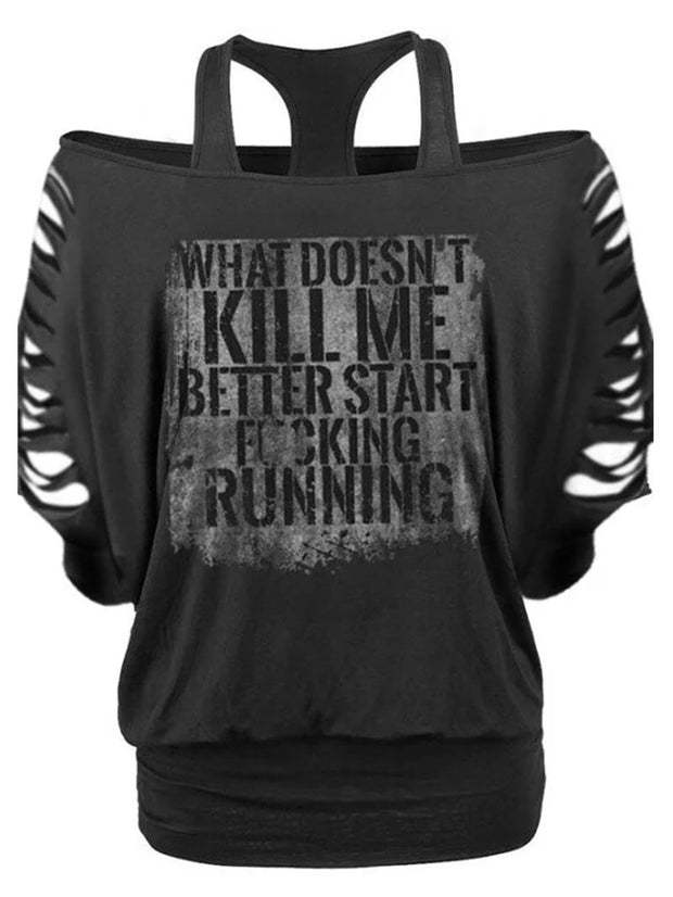 What Doesn't Kill Me Better Start Fucking Running Printed Ripped One Neck Strappy T-Shirt