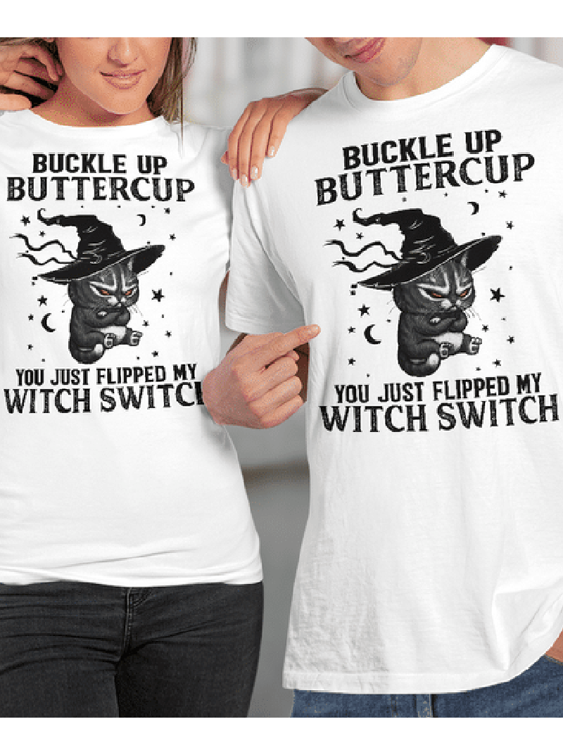 BUCKLE UP BUTTERCUP YOU JUST FLIPPED MY WITCH SWITCH T-shirt